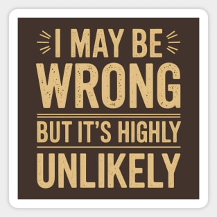 I May Be Wrong But It's Highly Unlikely Magnet